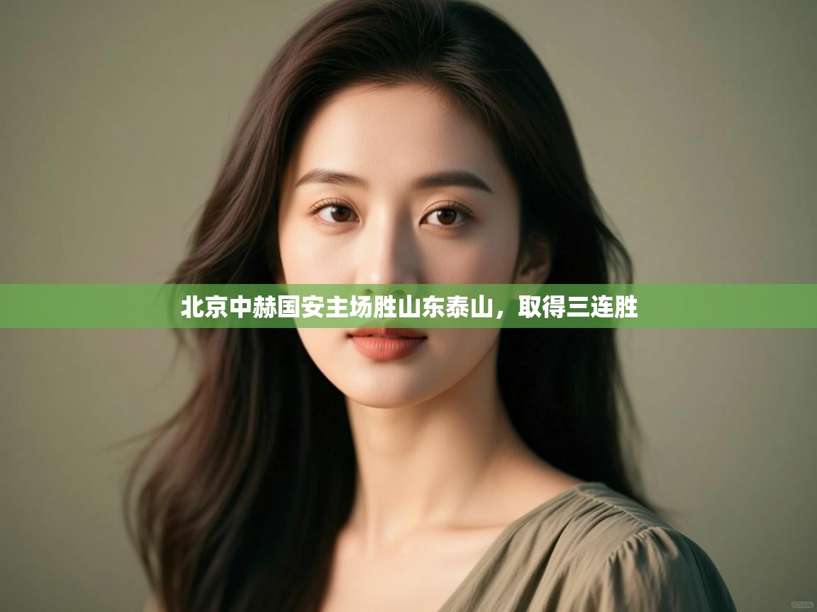 北京中赫国安主场胜山东泰山，取得三连胜  第1张